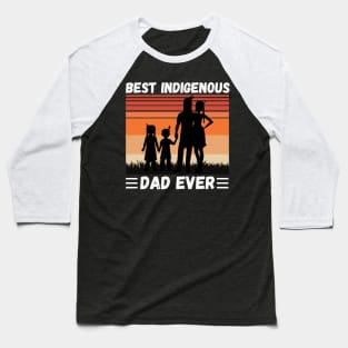 Best Indigenous Dad Ever, Vintage Native Dad Father’s Day Gift Baseball T-Shirt